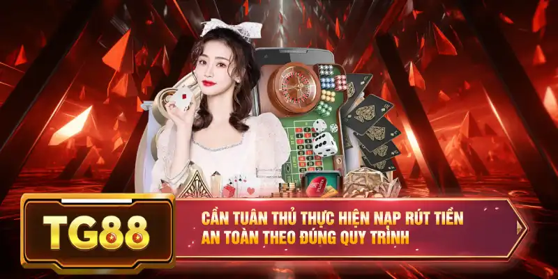 Cần tuân thủ thực hiện nạp rút tiền an toàn theo đúng quy trình