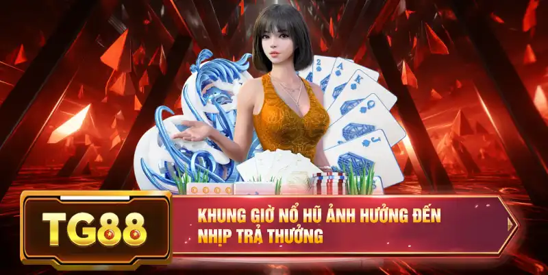 Khung giờ nổ hũ ảnh hưởng đến nhịp trả thưởng