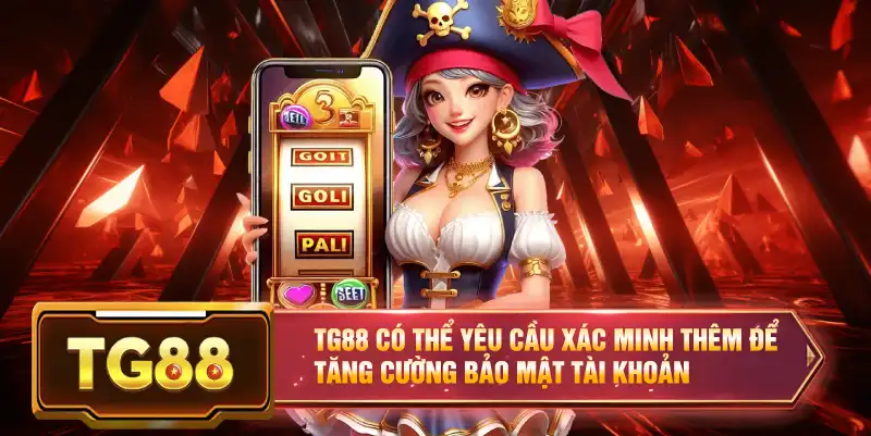 TG88 có thể yêu cầu xác minh thêm để tăng cường bảo mật tài khoản